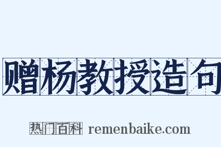 赠杨教授造句是什么意思的图片